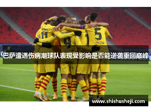 巴萨遭遇伤病潮球队表现受影响是否能逆袭重回巅峰