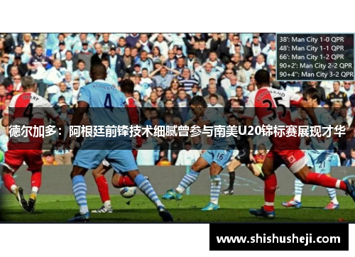 德尔加多：阿根廷前锋技术细腻曾参与南美U20锦标赛展现才华