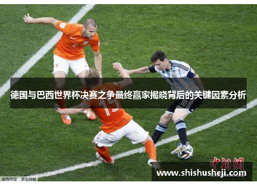 德国与巴西世界杯决赛之争最终赢家揭晓背后的关键因素分析