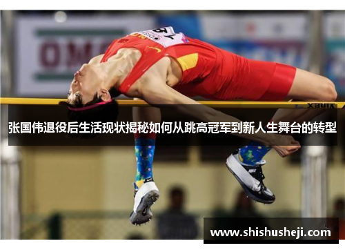张国伟退役后生活现状揭秘如何从跳高冠军到新人生舞台的转型